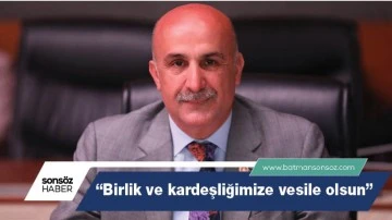 &ldquo;Birlik ve kardeşliğimize vesile olsun&rdquo;
