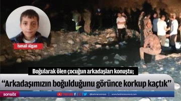 Boğularak &ouml;len &ccedil;ocuğun arkadaşları konuştu