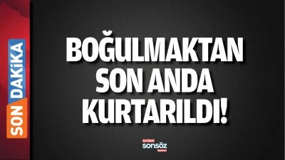 Boğulmaktan son anda kurtarıldı!