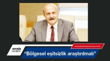 &ldquo;B&ouml;lgesel eşitsizlik araştırılmalı&rdquo;