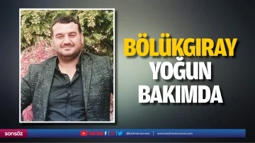 B&ouml;l&uuml;kgıray, yoğun bakımda