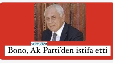 Bono, Ak Parti&rsquo;den istifa etti