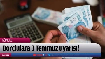 Bor&ccedil;lulara 3 Temmuz uyarısı!