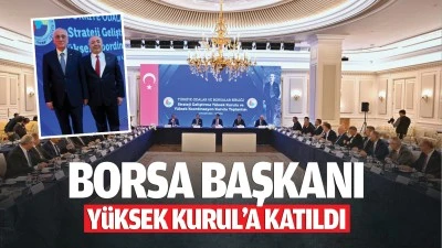 Borsa Başkanı, Y&uuml;ksek Kurul&rsquo;a katıldı