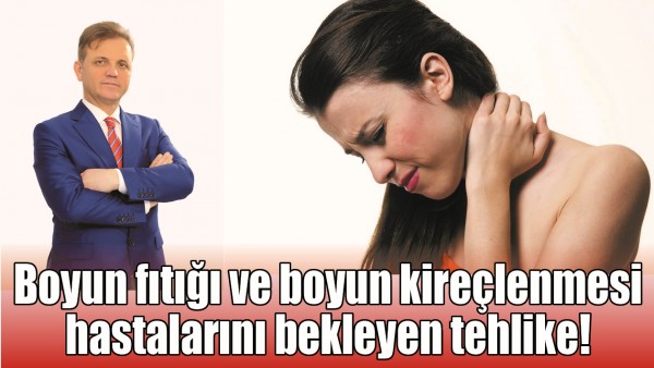 BOYUN FITIĞI VE BOYUN KİRE&Ccedil;LENMESİ HASTALARINI BEKLEYEN TEHLİKE!