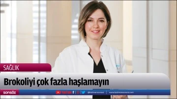 Brokoliyi &ccedil;ok fazla haşlamayın