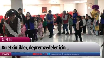 Bu etkinlikler, depremzedeler i&ccedil;in...