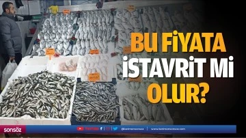 Bu fiyata İstavrit mi olur?