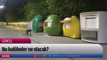 Bu kul&uuml;beler ne olacak?