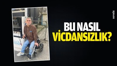 Bu nasıl vicdansızlık?