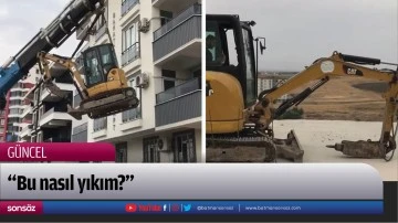&ldquo;Bu nasıl yıkım?&rdquo;