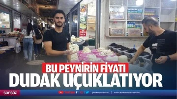 Bu peynirin fiyatı dudak u&ccedil;uklatıyor