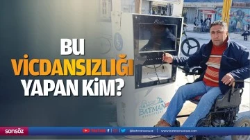 Bu vicdansızlığı yapan kim?