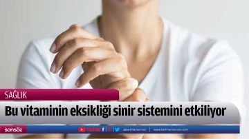 Bu vitaminin eksikliği sinir sistemini etkiliyor