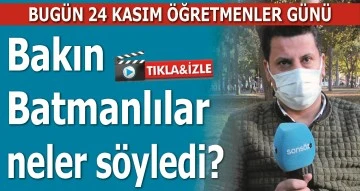 BUG&Uuml;N 24 KASIM &Ouml;ĞRETMENLER G&Uuml;N&Uuml;. BAKIN BATMANLILAR NELER S&Ouml;YLEDİ?