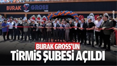 Burak Gross&rsquo;un Tirmis Şubesi a&ccedil;ıldı