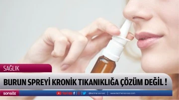 BURUN SPREYİ KRONİK TIKANIKLIĞA &Ccedil;&Ouml;Z&Uuml;M DEĞİL !