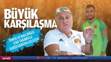 B&uuml;y&uuml;k karşılaşma; Toros ve Balcıoğlu, eski takımıyla karşı karşıya gelecek