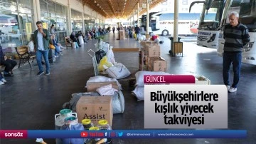 B&uuml;y&uuml;kşehirlere kışlık yiyecek takviyesi