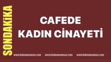 Cafede kadın cinayeti!