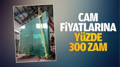Cam fiyatlarına y&uuml;zde 300 zam&hellip;