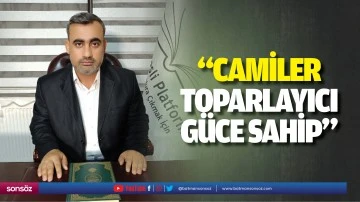 &ldquo;Camiler, toparlayıcı g&uuml;ce sahip&rdquo;