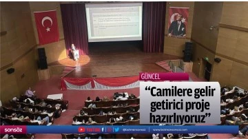 &ldquo;Camilere gelir getirici proje hazırlıyoruz&rdquo;