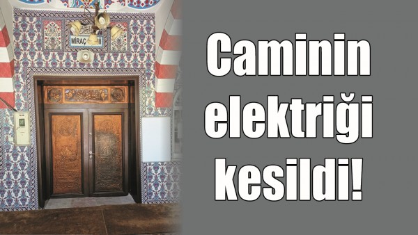 CAMİNİN ELEKTRİĞİ KESİLDİ!