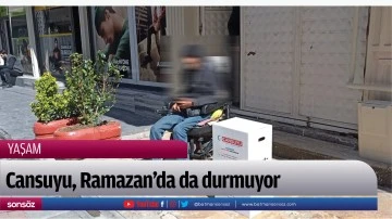 Cansuyu, Ramazan&rsquo;da da durmuyor