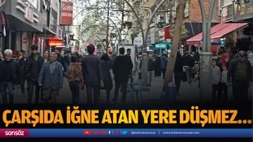&Ccedil;arşıda iğne atan yere d&uuml;şmez&hellip;