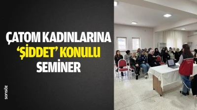 &Ccedil;ATOM kadınlarına &lsquo;şiddet&rsquo; konulu seminer