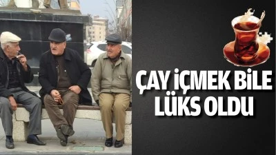 &Ccedil;ay i&ccedil;mek bile l&uuml;ks oldu