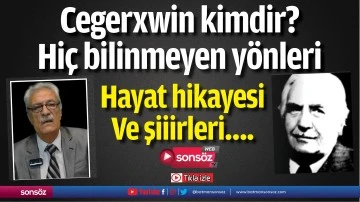 Cegerxwin kimdir? Hi&ccedil; bilinmeyen y&ouml;nleri