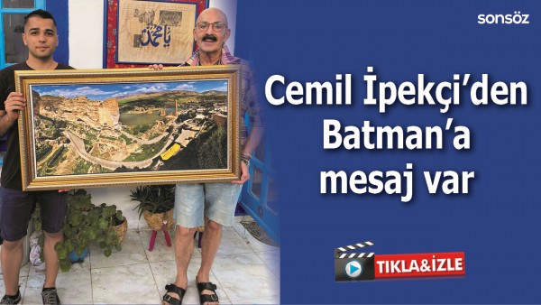 Cemil İpek&ccedil;i&rsquo;den Batman&rsquo;a mesaj var