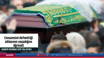 Cenazesini defnettiği ablasının yaşadığını &ouml;ğrendi