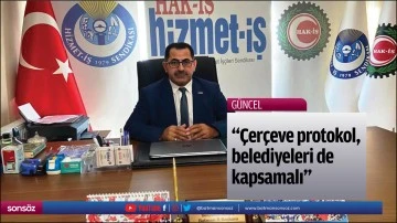 &ldquo;&Ccedil;er&ccedil;eve protokol, belediyeleri de kapsamalı&rdquo;