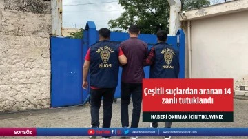 &Ccedil;eşitli su&ccedil;lardan aranan 14 zanlı tutuklandı