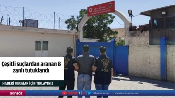 &Ccedil;eşitli su&ccedil;lardan aranan 8 zanlı tutuklandı