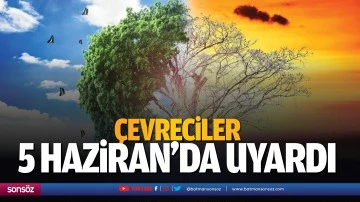 &Ccedil;evreciler 5 Haziran&rsquo;da uyardı