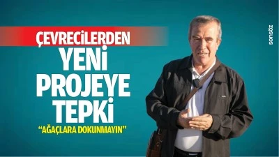 &Ccedil;evrecilerden yeni projeye tepki: &ldquo;Ağa&ccedil;lara dokunmayın&rdquo;