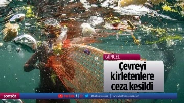 &Ccedil;evreyi kirletenlere ceza kesildi
