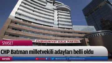 CHP Batman milletvekili adayları belli oldu
