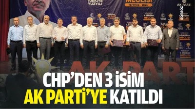 CHP&rsquo;den 3 isim AK Parti&rsquo;ye katıldı
