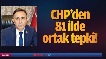 CHP&rsquo;den 81 ilde ortak tepki!