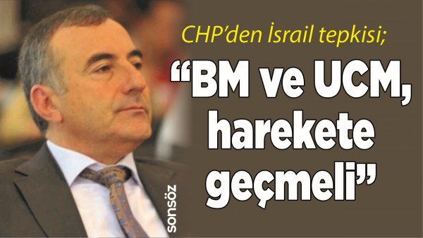 CHP&rsquo;DEN İSRAİL TEPKİSİ