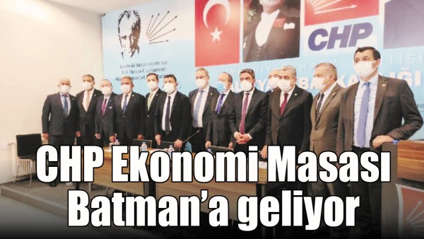 CHP EKONOMİ MASASI BATMAN&rsquo;A GELİYOR