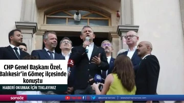 CHP Genel Başkanı &Ouml;zel, Balıkesir'in G&ouml;me&ccedil; il&ccedil;esinde konuştu
