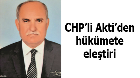 CHP&rsquo;Lİ AKTİ&rsquo;DEN H&Uuml;K&Uuml;METE ELEŞTİRİ