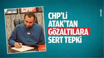 CHP&rsquo;li Atak&rsquo;tan g&ouml;zaltılara sert tepki
