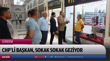 CHP&rsquo;li başkan, sokak sokak geziyor